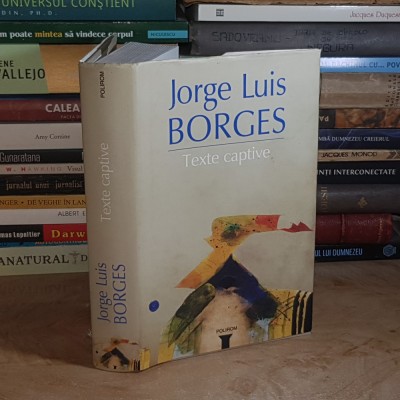JORGE LUIS BORGES - TEXTE CAPTIVE , POLIROM , 2010 ( CARTONATA ) * foto