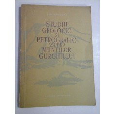 STUDIU GEOLOGIC SI PETROGRAFIC ASUPRA MUNTILOR GURGHIULUI - ION GRIGORE