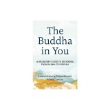 The Buddha in You: A Beginner's Guide to Buddhism, from Karma to Nirvana