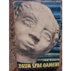 Drum spre oameni - cu 10 reproduceri dupa sculpturi ale autorului - Ion Vlasiu