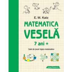 Matematica veselă. Caiet de jocuri logico-matematice (7 ani +)