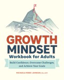 Growth Mindset Workbook for Adults: Build Confidence, Overcome Challenges, and Achieve Your Goals