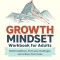 Growth Mindset Workbook for Adults: Build Confidence, Overcome Challenges, and Achieve Your Goals
