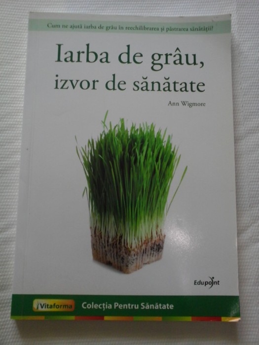 IARBA DE GRAU, IZVOR DE SANATATE - ANN WIGMORE