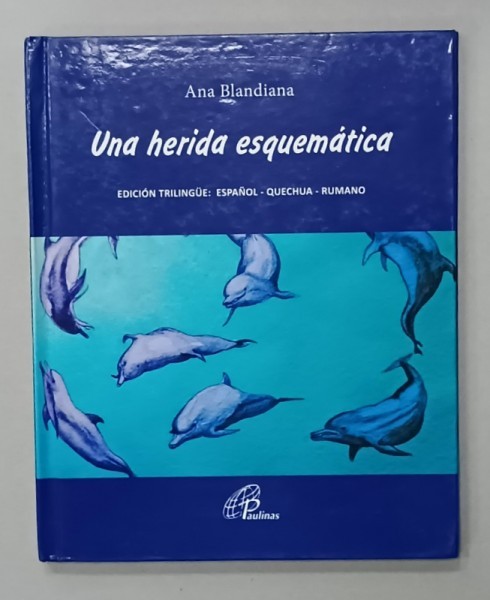 UNA HERIDA ESQUEMATICA de ANA BLANDIANA , EDICION TRILINGUE : ESPANOL - QUECHUA - RUMANO , 2016