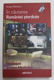 IN CAUTAREA ROMANIEI PIERDUTE de GEORGE RADULESCU , 14 DIALOGURI LA MASA &#039; ADEVARULUI &#039; de GEORGE RADULESCU , 2011 , DEDICATIE * , PREZINTA SUBLINIER