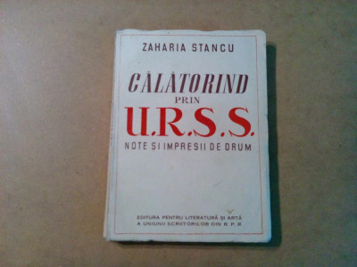 CALATORIND PRIN U.R.S.S. - Note si Impresii - Zaharia Stancu - 1950, 301 p. foto