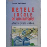RETELE LOCALE DE CALCULATOARE. ARHITECTURI PREZENTE SI VIITOARE-CLAUDIU BULACEANU-255283