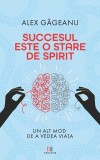 Succesul este o stare de spirit - Alex Găgeanu - Carti Dezvoltare Personala - Carte Brosata