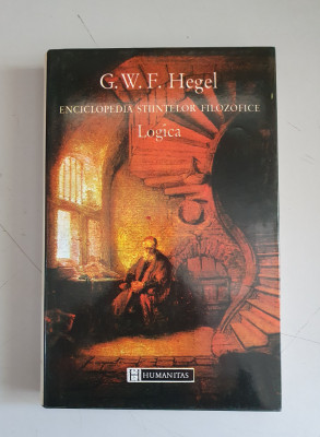 G.W.F.HEGEL -ENCICLOPEDIA STIINTELOR FILOZOFICE - LOGICA - HUMANITAS foto