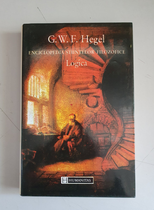 G.W.F.HEGEL -ENCICLOPEDIA STIINTELOR FILOZOFICE - LOGICA - HUMANITAS