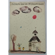 ANTONELLA UND IHR WEINACHTSMANN ( ANTONELLA SI MOSUL CRACIUNUL EI ) , CARTE PENTRU COPII CU TEXT IN LIMBA GERMANA , von BARBARA AUGUSTIN , illustri