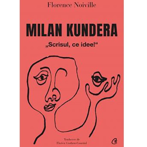 Milan Kundera. Scrisul, ce idee!, Florence Noiville