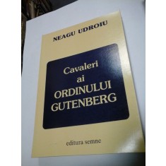 CAVALERI AI ORDINULUI GUTENBERG - NEAGU UDROIU (cu dedicatie)