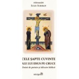 Cele sapte cuvinte ale lui Iisus pe Cruce. Tratat de pietate si talcuire biblica - Iuliu Scriban