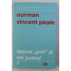 SPUNE POT SI VEI PUTEA! - NORMAN VINCENT PEALE