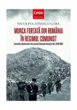 Munca forțată &icirc;n Rom&acirc;nia &icirc;n regimul comunist - Paperback brosat - Nicoleta Ionescu-Gură - Corint