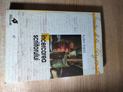 Tudor Topa -Incercarea scriitorului (Paralela 45, 2001; ed II revazuta de autor) foto