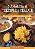 Mamaliga si terciul de cereale in 130 retete traditionale si reinterpretate | Herbert Paukert, mast