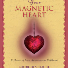 Your Magnetic Heart: 10 Secrets of Attraction, Love and Fulfillment