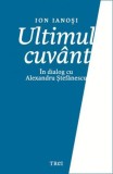 Ultimul cuvant. In dialog cu Alexandru Stefanescu - Trei