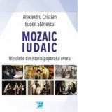 Mozaic iudaic. File alese din istoria poporului evreu - Eugen Stanescu, Alexandru Cristian