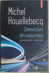 MICHEL HOUELLEBECQ - CATEVA LUNI DIN VIATA MEA (OCTOMBRIE 2022 - MARTIE 2023)