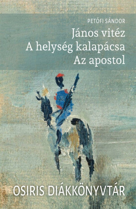 J&aacute;nos vit&eacute;z - A helys&eacute;g kalap&aacute;csa - Az apostol - Petőfi S&aacute;ndor