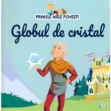 Primele mele povesti. Globul de cristal - Editura Litera