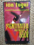 IDENTITATEA ASTRALA A VISELOR - ION TUGUI