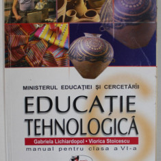 EDUCATIE TEHNOLOGICA , MANUAL PENTRU CLASA A VI -A de GABRIELA LICHIARDOPOL si VIORICA STOICESCU , 2005