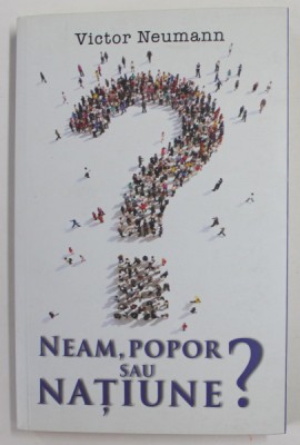 NEAM , POPOR SAU NATIUNE? DESPRE IDENTITATILE POLITICE EUROPENE de VICTOR NEUMANN , EDITIA A III A , 2015 foto
