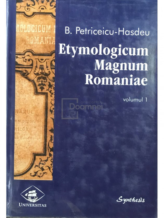 B. Petriceicu-Hașdeu - Etymologicum Magnum Romaniae, vol. 1 (editia 1998)