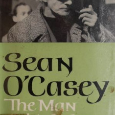 Sean O'Casey. The Man Behind The Plays - Saros Cowasjee