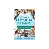 Become a Physical Therapist: A Comprehensive Step-by-Step Guide for Aspiring Physical Therapists