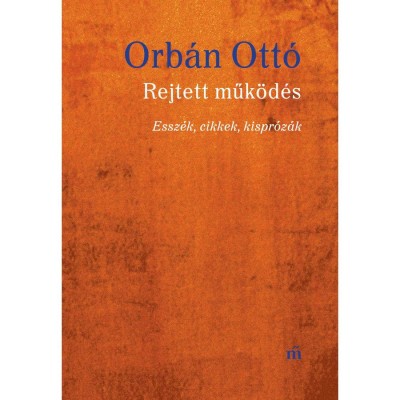Rejtett műk&amp;ouml;d&amp;eacute;s - Essz&amp;eacute;k, cikkek, kispr&amp;oacute;z&amp;aacute;k - Orb&amp;aacute;n Ott&amp;oacute; foto