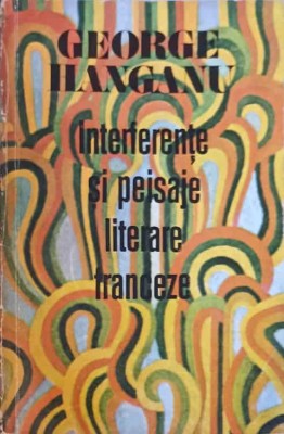 INTERFERENTE SI PEISAJE LITERARE FRANCEZE-GEORGE HANGANU-259125 foto