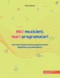 Mici muzicieni, mari programatori - Marius Banu - Editura Paralela 45