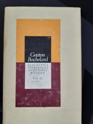 Gaston Bachelard - Dialectica Spiritului Stiintific Modern (Volumul II) foto