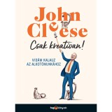 Csak kreat&iacute;van! - Vid&aacute;m kalauz az alkot&oacute;munk&aacute;hoz - John Cleese