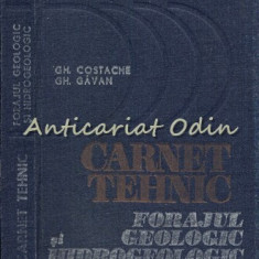 Carnet Tehnic. Forajul Geologic Si Hidrogeologic - Gh. Costache, Gh. Gavan