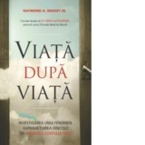 Viata dupa viata. Investigarea unui fenomen: supravietuirea dincolo de moartea corpului fizic - Raymond A. Moody, Jr.