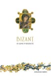 Bizant o lume pierduta - Baroque Books &amp; Arts, Baroque Books&amp;Arts