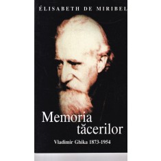 Elisabeth de Miribel - Memoria tacerilor. Vladimir Ghika 1873-1954