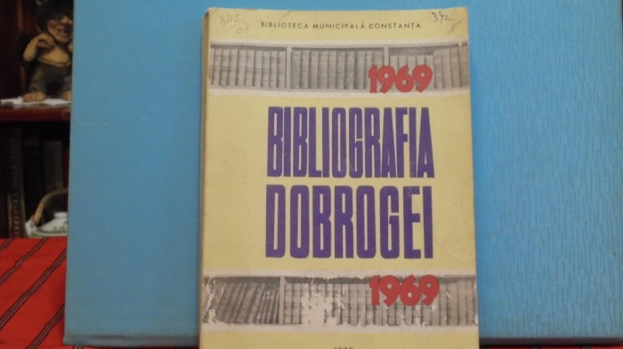 BIBLIOGRAFIA DOBROGEI 1969 - ED. BIBLIOTECA MUNICIPALA CONSTANTA, 1970 -