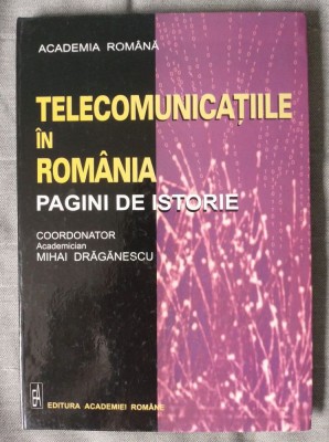 Mihai Drăgănescu coord. - Telecomunicațiile &amp;icirc;n Rom&amp;acirc;nia: pagini de istorie (2003) foto