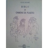 Petre Ghelmez - Biblii si oameni de plastic (Editia: 2002)
