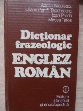 DICTIONAR FRAZEOLOGIC ENGLEZ-ROMAN-ADRIAN NICOLESCU, IOAN PREDA, LILIANA PAMFIL-TEODOREANU, MIRCEA TATOS foto