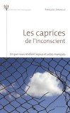 Les caprices de l&#039;inconscient - Ce que nous r&eacute;v&egrave;lent lapsus et actes manqu&eacute;s | Fran&ccedil;oise Juranville