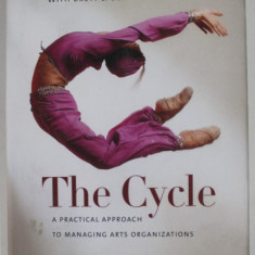 THE CYCLE , A PRACTICAL APPROACH TO MANAGING ARTS ORGANIZATIONS by MICHAEL M. KAISER , 2008 ,